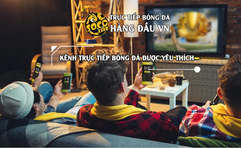 Socolive TV - Địa chỉ xem bóng đá trực tiếp miễn phí cho mọi nhà